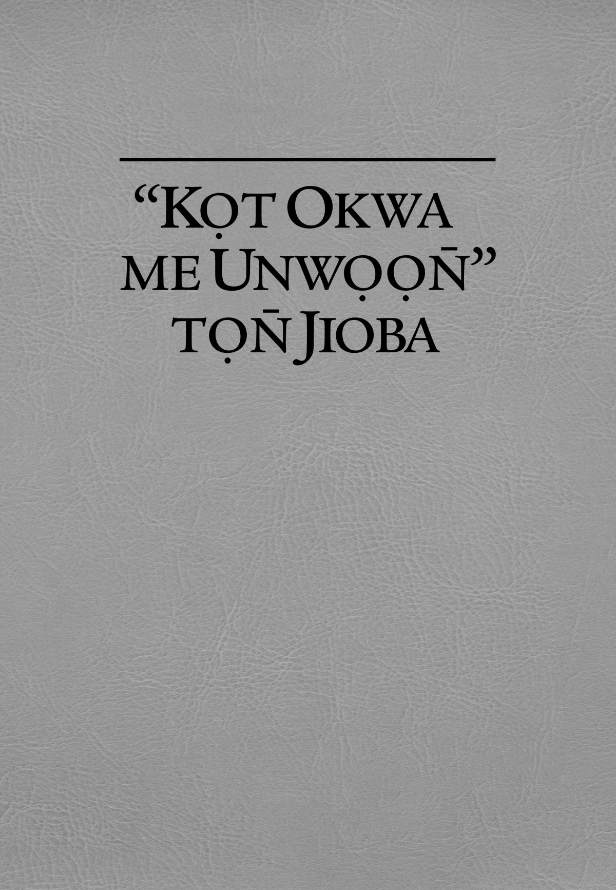“Kọt Okwa me Unwọọn̄” Tọn̄ Jioba