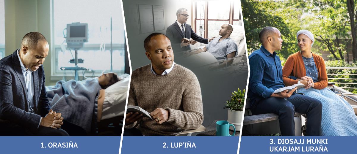 Llakitäktan ukhajj kunanaksa lurañasa uka toqet fotonaka. 1. Orasiña. Mä jilatajja, esposapan usuntatätap laykuw orasiski, esposapajj hospitalankir mä ikiñankaskiwa. 2. Lupʼiña. Hospitalankkäna ukhajja, mä jilataw jupatak mä texto liytʼarapïna, ukwa jilatajj amtaski. 3. Diosajj munki ukarjam luraña. Jilatajja usuta esposapampiw qontʼasiski, mä textwa jupatak liytʼarapiskaraki.
