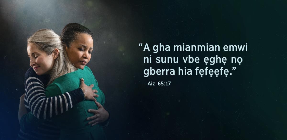 Ẹmwẹ nọ rre ebe Aizaia 65:17 nọ khare wẹẹ “A gha mianmian emwi ni sunu vbe ẹghẹ nọ gberra hia fẹfẹẹfẹ,” ẹre a gbẹnnẹ ye efoto ne etẹn nikhuo eva na ye. Iran mu egbe dede, ekhọe iran vbe sotọ.