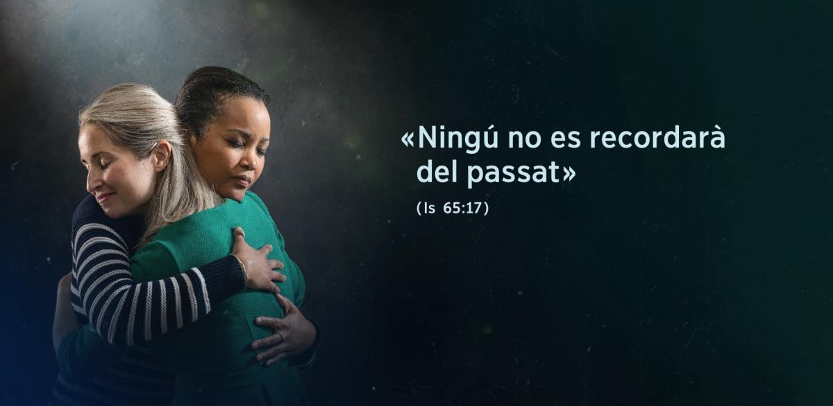 Les paraules «Ningú no es recordarà del passat», d’Isaïes 65:17, apareixen al costat de dos germanes que s’abracen i se senten reconfortades.