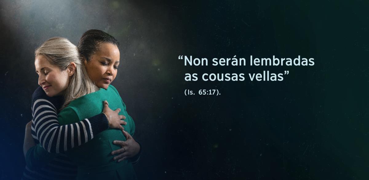 O texto de Isaías 65:17, que di “Non serán lembradas as cousas vellas”, aparece ó lado de dúas irmás que se están abrazando felices e tranquilas.
