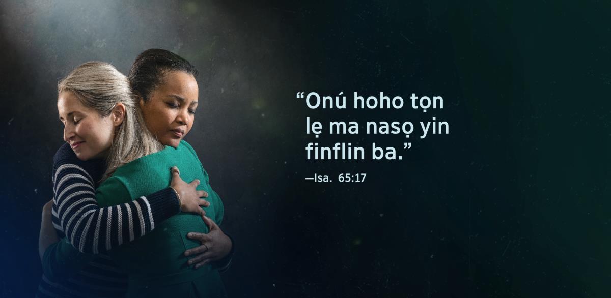 Hodidọ lọ “Onú hoho tọn lẹ ma nasọ yin finflin ba,” he tin to Isaia 65:17 mẹ lẹ, sọawuhia to apá na mẹmẹyọnnu awe delẹ he to yede gbò fán bo to homẹmiọnna yede.