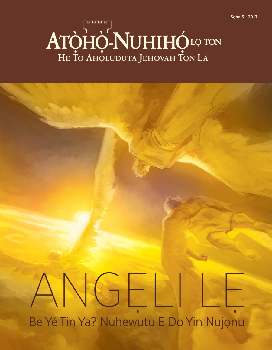 Atọ̀họ̀-Nuhihọ́ lọ Tọn, Sọha 5 2017 | Angẹli lẹ—Be Yé Tin Ya? Nuhewutu E Do Yin Nujọnu