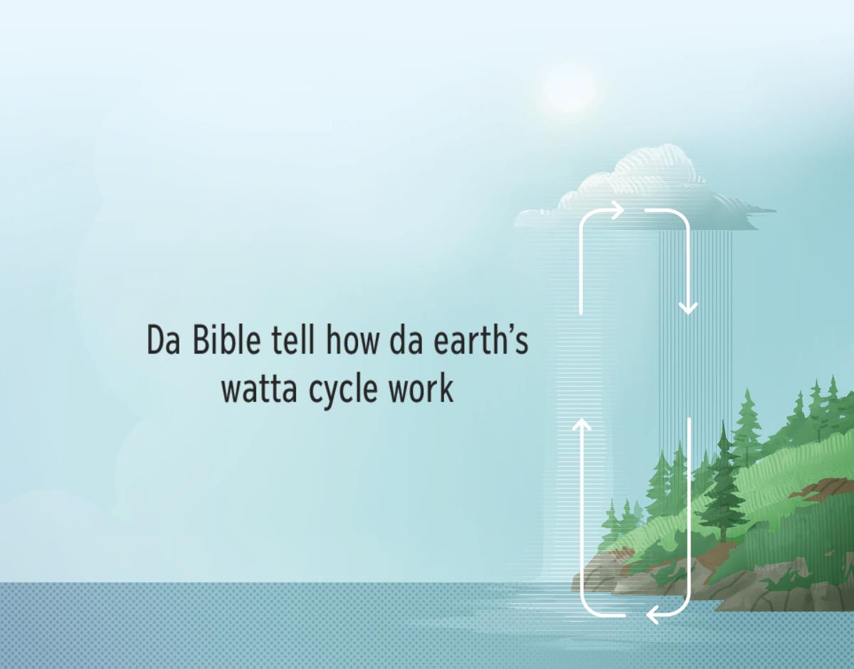 Da Bible tell how da earth’s watta cycle work. Arrows show how da watta go from da earth to da sky an back again.
