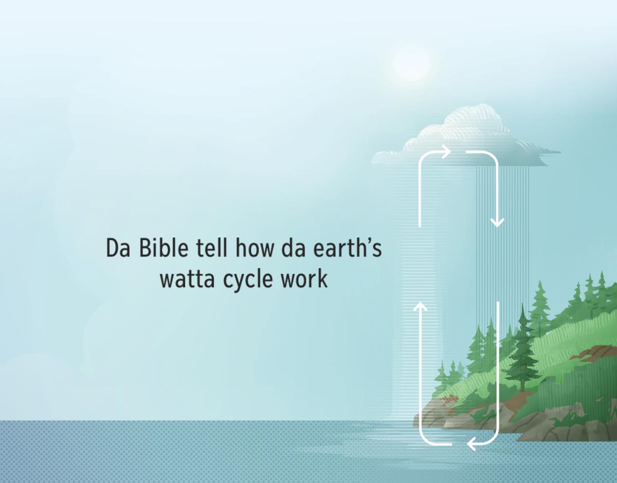  Da Bible tell how da eart’s watta cycle work. Arrows show how da watta go from da eart to da sky an back again.
