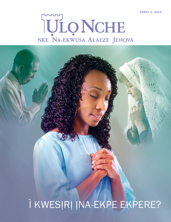 Ihu Ụlọ Nche Eprel 2014​—⁠Ì Kwesịrị Ịna-ekpe Ekpere??