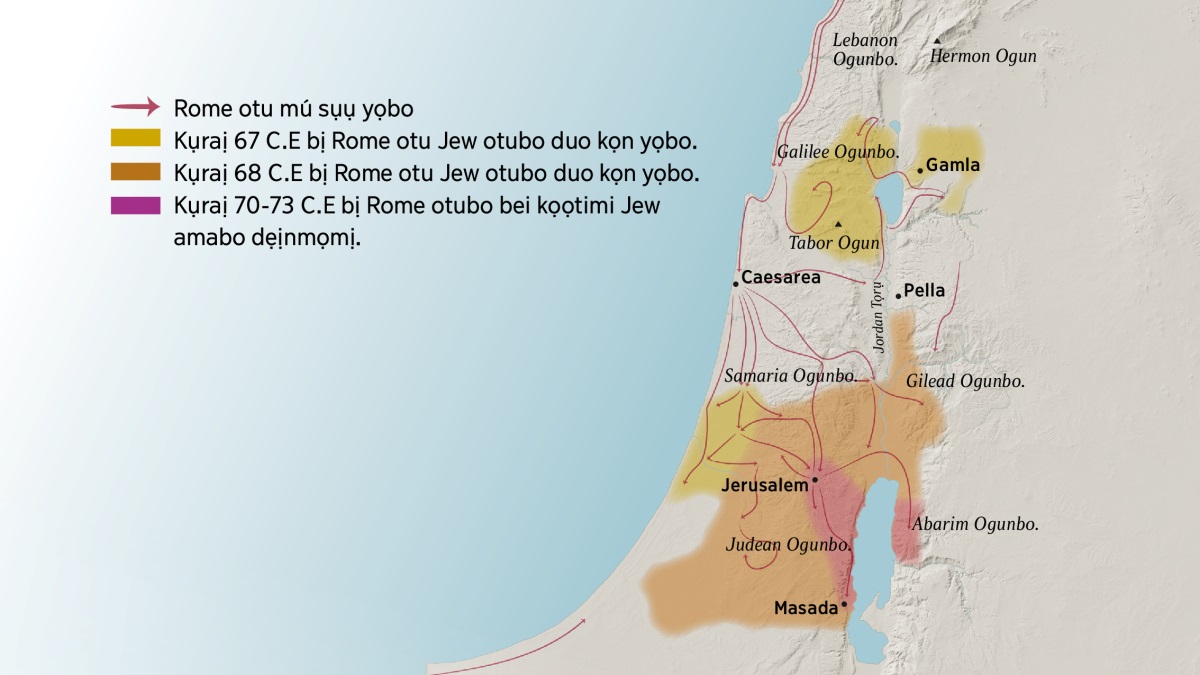 Bei Map bị, bọlọụ kụraị sọnransi Israel ma timi amabo mọ ogunbo mọ zụa mịẹdịa wẹrịemi. Lebanon, Galilee, Samaria, Gilead, Hermon bá Tabor ogunbo Jerusalem tụbụrụ anga ka timimị. Gamla, Caesarea bá Pella amabo kpọ Jerusalem tụbụrụ anga ka timimị. Judea mọ Abarim ogun mọ Jerusalem tamụ anga ka timimị bá Masada ama kpọ. Bei map bị Rome otu 67 C.E. duo mú 73 C.E bọọ mú sụụ yọbo mọ bá Jew otubo duo kọn yọbo kpọ mịẹdịa wẹrịemi.