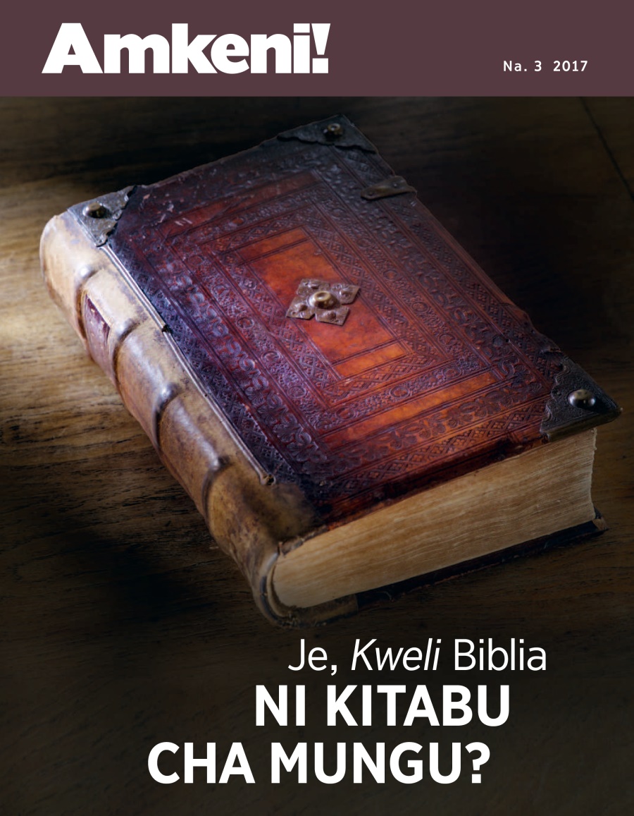 Amkeni! Na. 3 2017 | Je, Kweli Bibilia ni Kitabu cha Mungu?