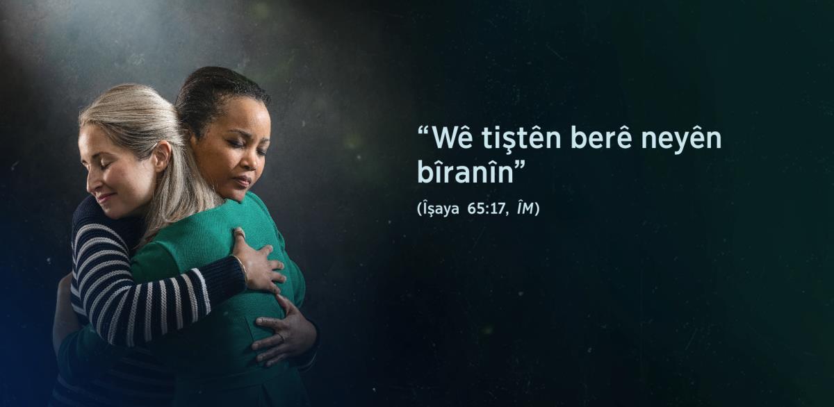 Kêleka şikilê du xûşka yên ku hevdu hemêz kirine, nivîsar e gotinên ji Îşaya 65:17 “Wê tiştên berê neyên bîranîn”.