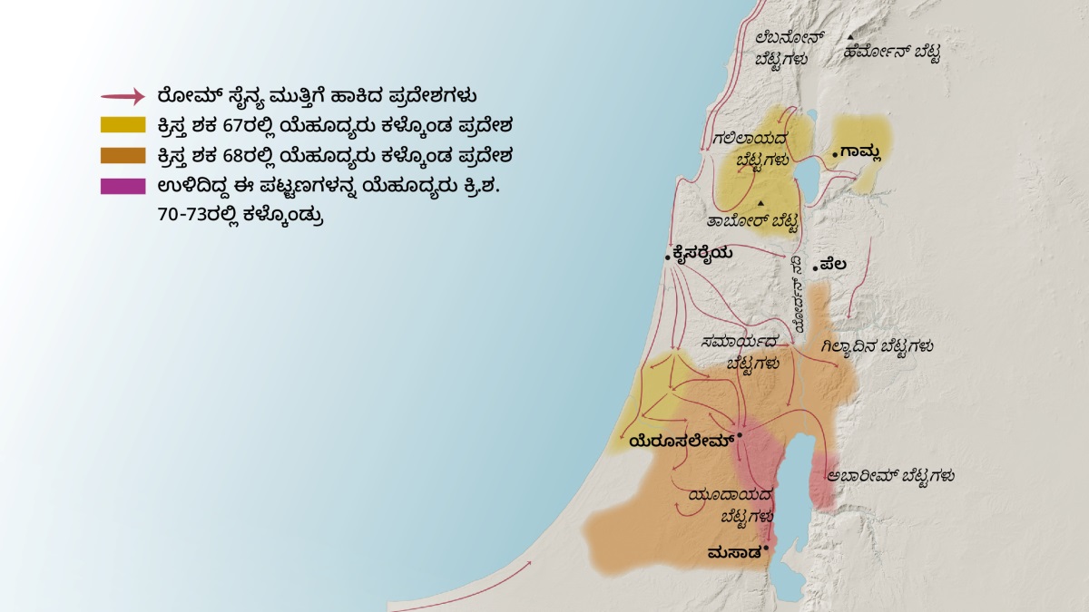 ಒಂದನೇ ಶತಮಾನದಲ್ಲಿ ಇಸ್ರಾಯೇಲ್‌ನಲ್ಲಿದ್ದ ಕೆಲವು ಪಟ್ಟಣಗಳನ್ನ ಮತ್ತು ಬೆಟ್ಟಗಳನ್ನ ತೋರಿಸ್ತಿರೋ ಮ್ಯಾಪ್‌. ಯೆರೂಸಲೇಮಿನ ಉತ್ತರ ಭಾಗದಲ್ಲಿ ಲೆಬನೋನ್‌, ಗಲಿಲಾಯ, ಸಮಾರ್ಯ ಮತ್ತು ಗಿಲ್ಯಾದ್‌ನಲ್ಲಿದ್ದ ಬೆಟ್ಟಗಳು ಇದ್ದವು. ಜೊತೆಗೆ ಹೆರ್ಮೋನ್‌ ಬೆಟ್ಟ ಹಾಗೂ ತಾಬೋರ್‌ ಬೆಟ್ಟನೂ ಇತ್ತು. ಯೆರೂಸಲೇಮಿನ ಉತ್ತರ ಭಾಗದಲ್ಲಿ ಗಾಮ್ಲ, ಕೈಸರೈಯ ಮತ್ತು ಪೆಲ ಅನ್ನೋ ಪಟ್ಟಣಗಳಿತ್ತು. ಯೆರೂಸಲೇಮಿನ ದಕ್ಷಿಣ ಭಾಗದಲ್ಲಿ ಯೂದಾಯ ಮತ್ತು ಅಬಾರೀಮ್‌ನಲ್ಲಿದ್ದ ಬೆಟ್ಟಗಳಿತ್ತು, ಜೊತೆಗೆ ಅಲ್ಲಿ ಮಸಾಡ ಪಟ್ಟಣನೂ ಇತ್ತು. ಈ ಮ್ಯಾಪ್‌, ರೋಮನ್‌ ಸೈನ್ಯ ಬಳಸ್ತಿದ್ದ ದಾರಿಯನ್ನ ಮತ್ತು ಕ್ರಿಸ್ತ ಶಕ 67- 73ರವರೆಗೆ ಯೆಹೂದ್ಯರು ಕಳ್ಕೊಂಡ ಪ್ರದೇಶಗಳನ್ನ ತೋರಿಸುತ್ತೆ.