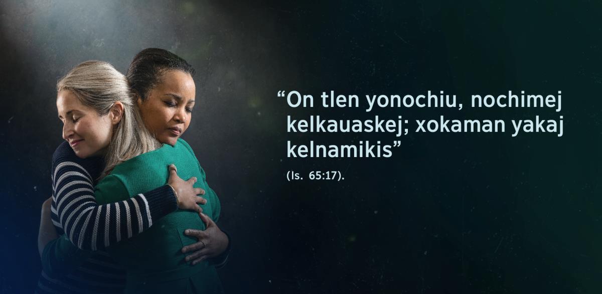 Tlajtoltin “On tlen yonochiu, nochimej kelkauaskej; xokaman yakaj kelnamikis”, tlen onokixtijkej ipan Isaías 65:17, nestokej kampa nemij omemej tokniuan siuamej nonapalojtokej. Nesi ika aman ika inyojlo nemij.