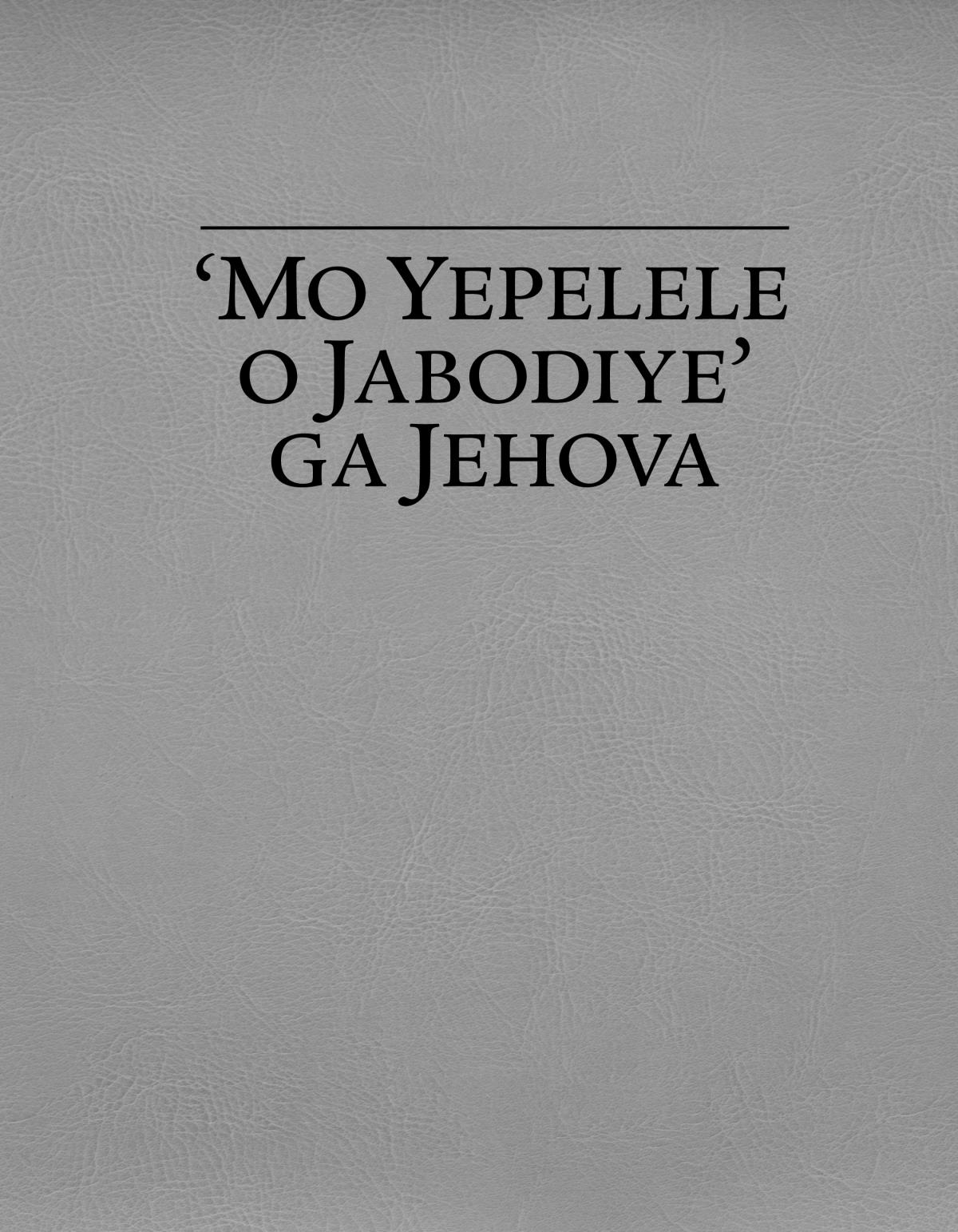 ‘Mo Yepelele o Jabodiye’ ga Jehova