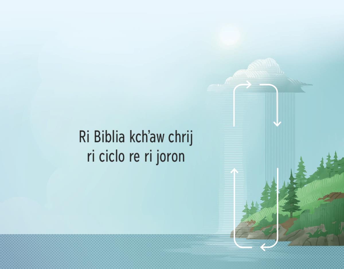 Ri Biblia kchʼaw chrij ri ciclo re ri joron. Ri flechas kukʼut ri kubʼan ri jaʼ chiʼ kpaqiʼ pa ri atmósfera y chiʼ kqaj loq.