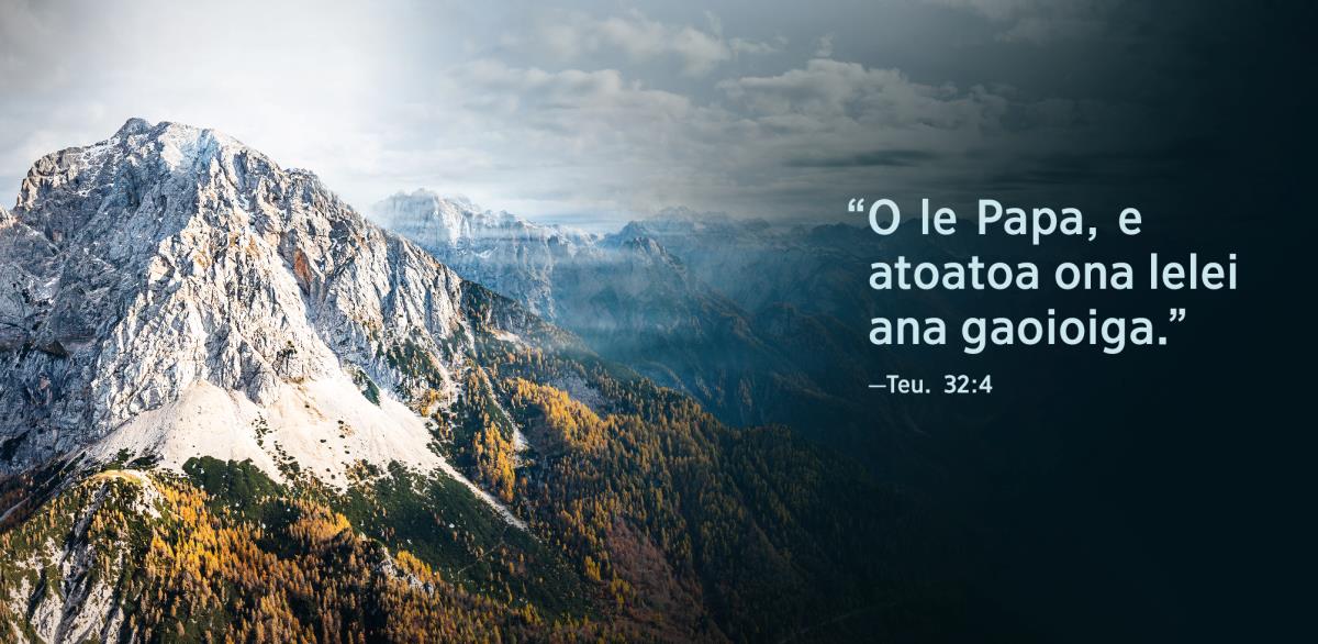 O upu o loo i autafa o se atu mauga o loo i le Teuteronome 32:4, “O le Papa, e atoatoa ona lelei ana gaoioiga.”