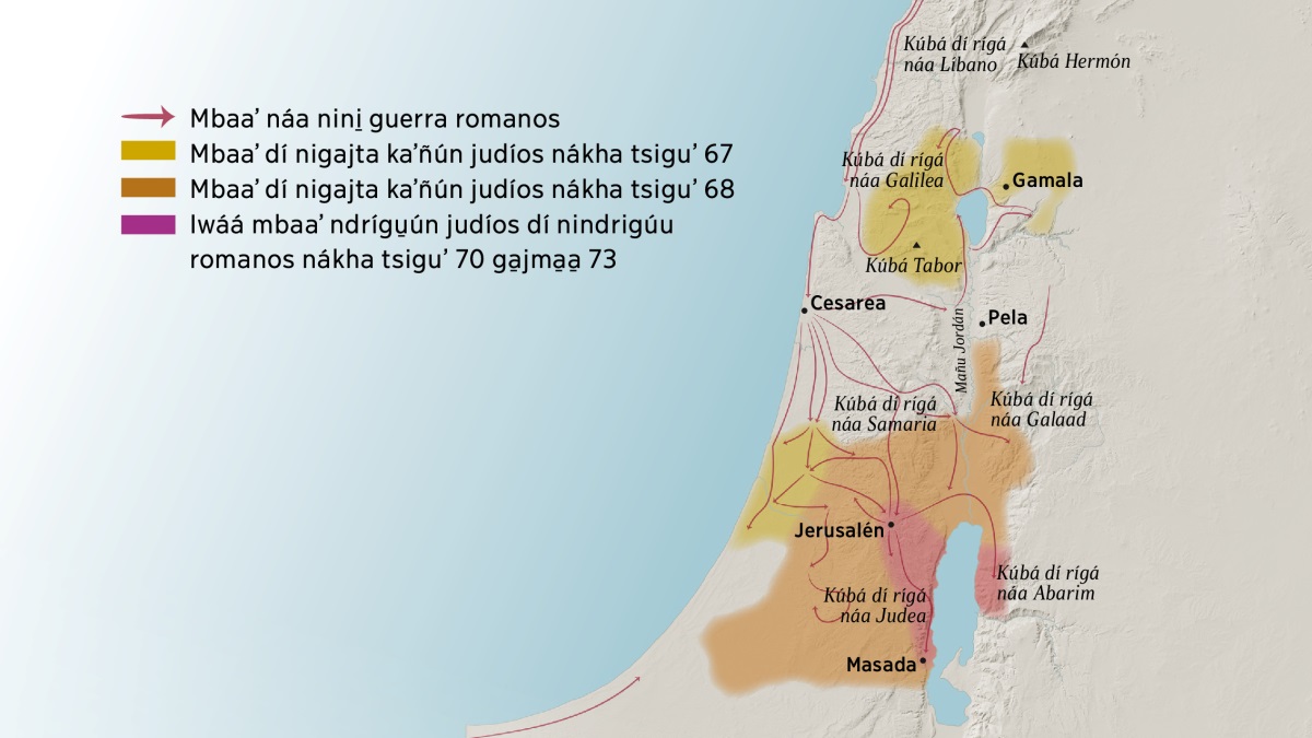 Mapa náa nakujmaa tikhu kúbá ga̱jma̱a̱ xuajin dí rígá náa Israel nákha timbá siglo. Náa norte ndrígóo Jerusalén rígá kúbá dí rígá náa Líbano, náa Galilea, náa Samaria ga̱jma̱a̱ dí rígá náa Galaad, kúbá Hermón ga̱jma̱a̱ kúbá Tabor ma̱ngaa xuajin dí rígá náa Gamala, Cesarea ga̱jma̱a̱ Pela. Xígií sur ndrígóo Jerusalén rígá kúbá dí rígá náa Judea, ndrígóo Abarim, ga̱jma̱a̱ xuajin dí mbiʼyuuʼ Masada. Ma̱ngaa náa mapa nakujmaa náa soldados romanos nigún nini guerra ga̱jma̱a̱ mbaaʼ dí nigajta kaʼñún judíos nákha tsiguʼ 67 ga̱jma̱a̱ 73.