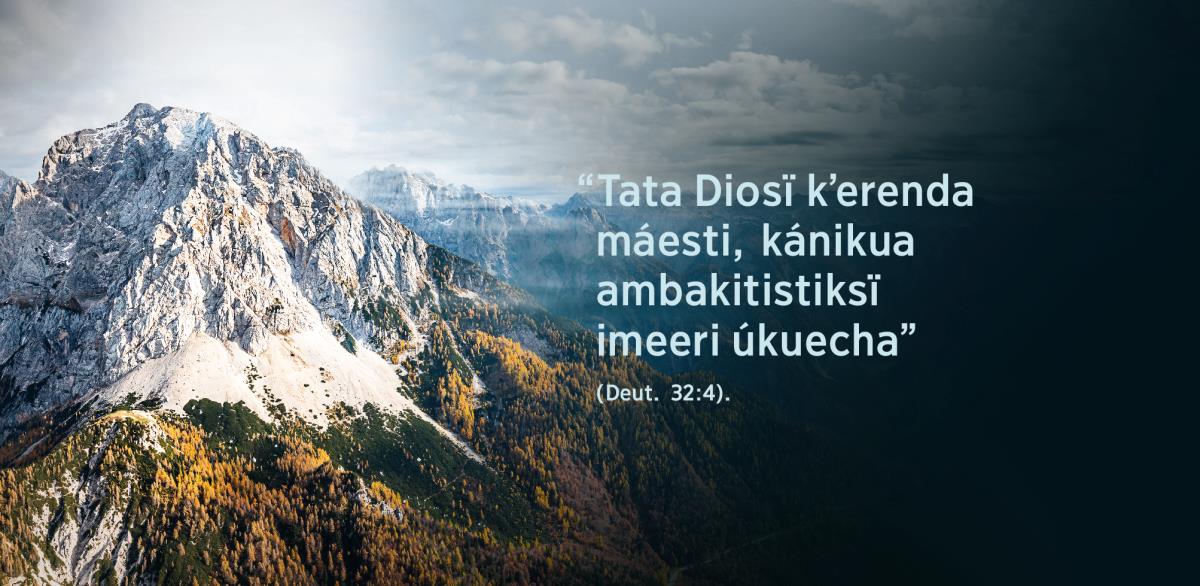 Uandakuecha “Tata Diosï kʼerenda máesti, kánikua ambakitistiksï imeeri úkuecha”, enga Deuteronomio 32:4 jimbo uandaajka, xarharasïndiksï juátecharhu máekandu jimbo.